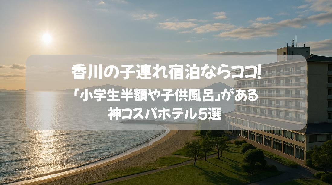 香川の子連れ宿泊ならココ！小学生半額や子供風呂がある神コスパホテル5選
