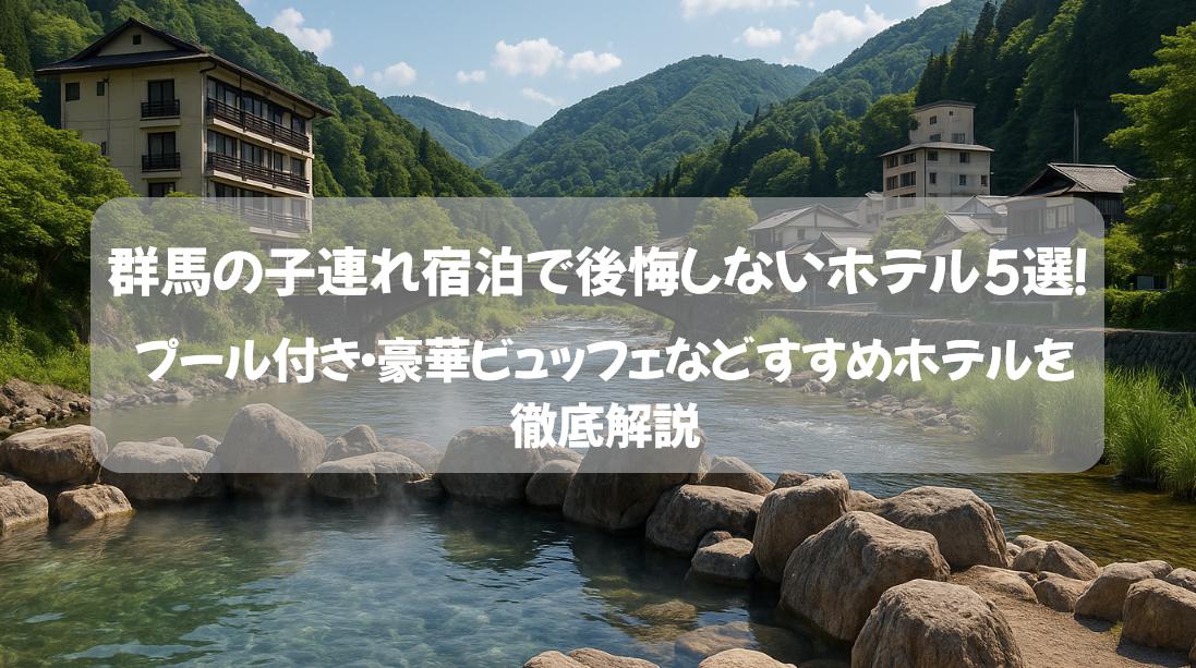 群馬の子連れ宿泊で後悔しないホテル5選！
